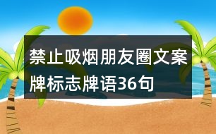禁止吸煙朋友圈文案牌、標(biāo)志牌語36句