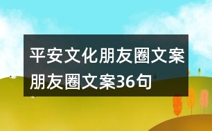 平安文化朋友圈文案、朋友圈文案36句