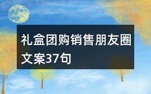 禮盒團(tuán)購(gòu)銷(xiāo)售朋友圈文案37句