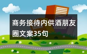 商務接待內(nèi)供酒朋友圈文案35句