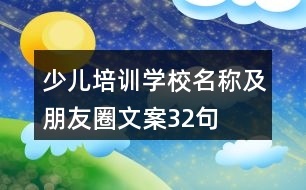少兒培訓(xùn)學(xué)校名稱(chēng)及朋友圈文案32句