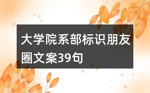 大學(xué)院系部標(biāo)識(shí)、朋友圈文案39句