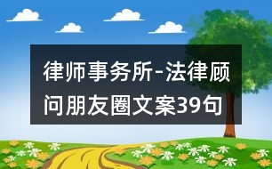 律師事務所-法律顧問朋友圈文案39句