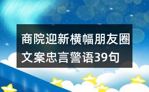 商院迎新橫幅朋友圈文案、忠言警語39句