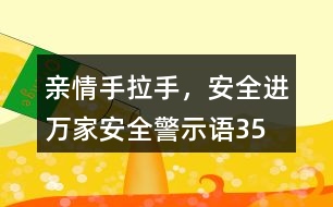 “親情手拉手，安全進萬家”安全警示語35句