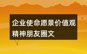 企業(yè)使命、愿景、價(jià)值觀、精神朋友圈文案40句