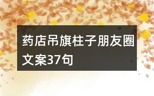 藥店吊旗、柱子朋友圈文案37句