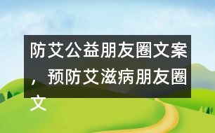防艾公益朋友圈文案，預(yù)防艾滋病朋友圈文案34句