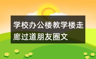 學(xué)校辦公樓、教學(xué)樓、走廊過道朋友圈文案36句