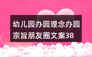幼兒園辦園理念、辦園宗旨朋友圈文案38句
