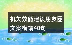 機關(guān)效能建設(shè)朋友圈文案、橫幅40句