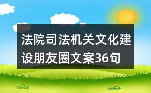 法院、司法機關文化建設朋友圈文案36句