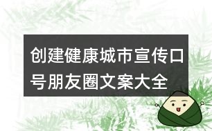 創(chuàng)建健康城市宣傳口號、朋友圈文案大全36句