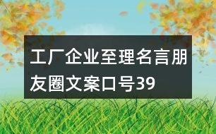 工廠、企業(yè)至理名言、朋友圈文案口號(hào)39句