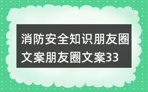 消防安全知識朋友圈文案、朋友圈文案33句
