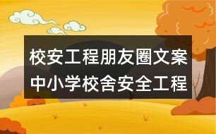 校安工程朋友圈文案：中小學校舍安全工程朋友圈文案38句