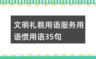 文明禮貌用語、服務(wù)用語、慣用語35句