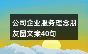 公司、企業(yè)服務(wù)理念朋友圈文案40句