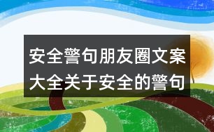 安全警句朋友圈文案大全：關于安全的警句朋友圈文案38句
