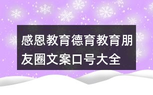感恩教育、德育教育朋友圈文案口號(hào)大全39句