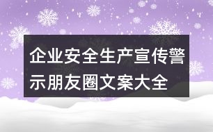 企業(yè)安全生產(chǎn)宣傳、警示朋友圈文案大全37句