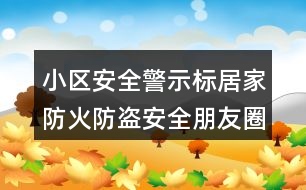 小區(qū)安全警示標：居家防火防盜安全朋友圈文案39句