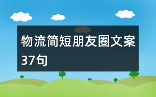 物流簡(jiǎn)短朋友圈文案37句
