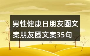 男性健康日朋友圈文案、朋友圈文案35句