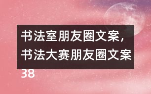 書(shū)法室朋友圈文案，書(shū)法大賽朋友圈文案38句