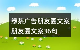 綠茶廣告朋友圈文案、朋友圈文案36句