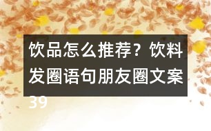 飲品怎么推薦？飲料發(fā)圈語句朋友圈文案39句