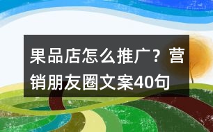果品店怎么推廣？營銷朋友圈文案40句