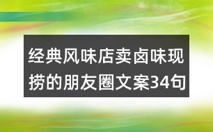 經典風味店賣鹵味現(xiàn)撈的朋友圈文案34句