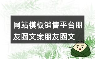 網(wǎng)站模板銷售平臺朋友圈文案、朋友圈文案32句