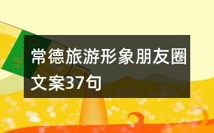 常德旅游形象朋友圈文案37句