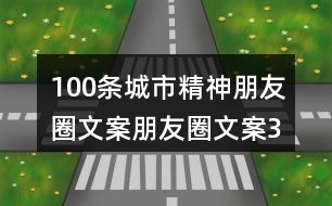 100條城市精神朋友圈文案、朋友圈文案32句
