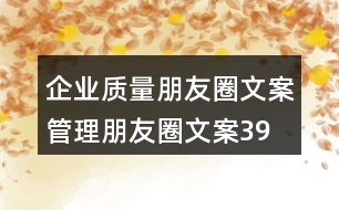企業(yè)質(zhì)量朋友圈文案、管理朋友圈文案39句