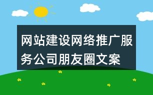 網(wǎng)站建設(shè)、網(wǎng)絡(luò)推廣服務(wù)公司朋友圈文案33句