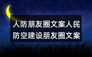人防朋友圈文案：人民防空建設朋友圈文案36句