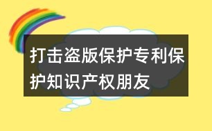 打擊盜版、保護專利、保護知識產(chǎn)權(quán)朋友圈文案40句