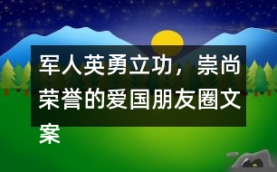 軍人英勇立功，崇尚榮譽的愛國朋友圈文案37句