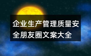 企業(yè)生產(chǎn)、管理質(zhì)量安全朋友圈文案大全36句