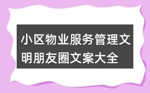 小區(qū)物業(yè)服務(wù)、管理文明朋友圈文案大全40句