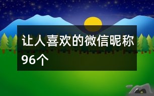 讓人喜歡的微信昵稱96個(gè)