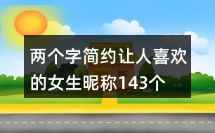 兩個(gè)字簡約讓人喜歡的女生昵稱143個(gè)