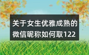 關于女生優(yōu)雅成熟的微信昵稱如何取122個