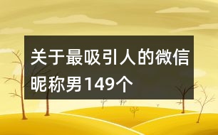 關于最吸引人的微信昵稱男149個