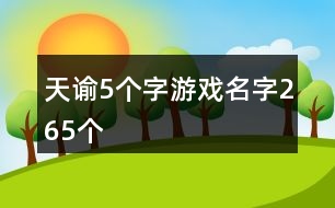 天諭5個(gè)字游戲名字265個(gè)