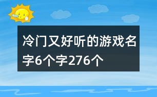 冷門又好聽的游戲名字6個(gè)字276個(gè)
