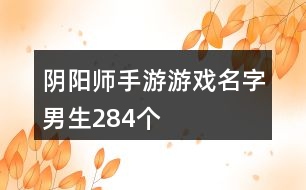 陰陽師手游游戲名字男生284個(gè)